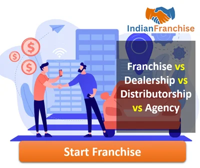 Franchise vs Dealership vs Distributorship vs Agency in India - Complete 2026 Comparison